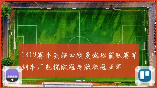 1819赛季英超回顾曼城称霸联赛军刺车厂包揽欧冠与欧联冠亚军