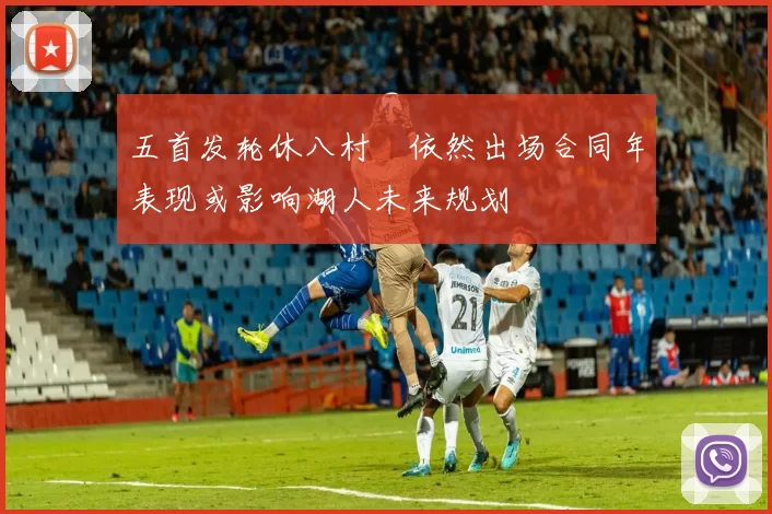 五首发轮休八村塁依然出场合同年表现或影响湖人未来规划